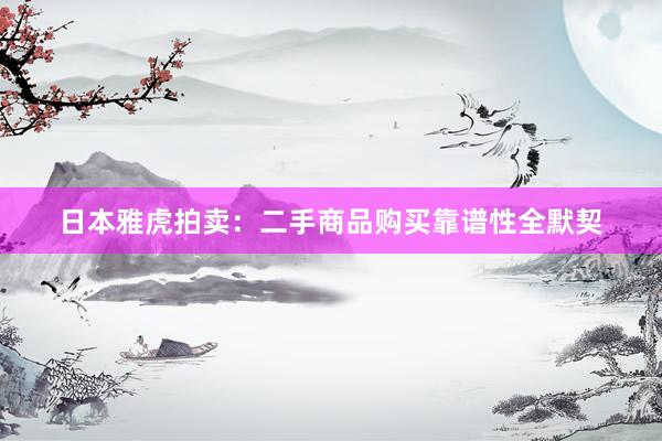 日本雅虎拍卖：二手商品购买靠谱性全默契