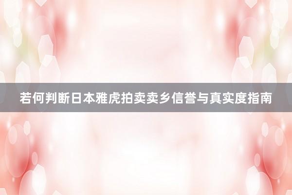 若何判断日本雅虎拍卖卖乡信誉与真实度指南