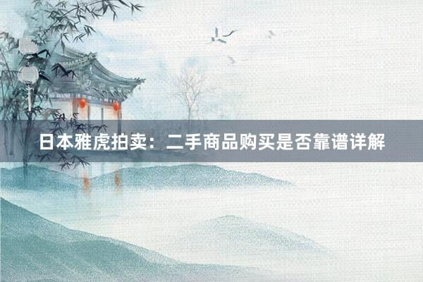 日本雅虎拍卖：二手商品购买是否靠谱详解